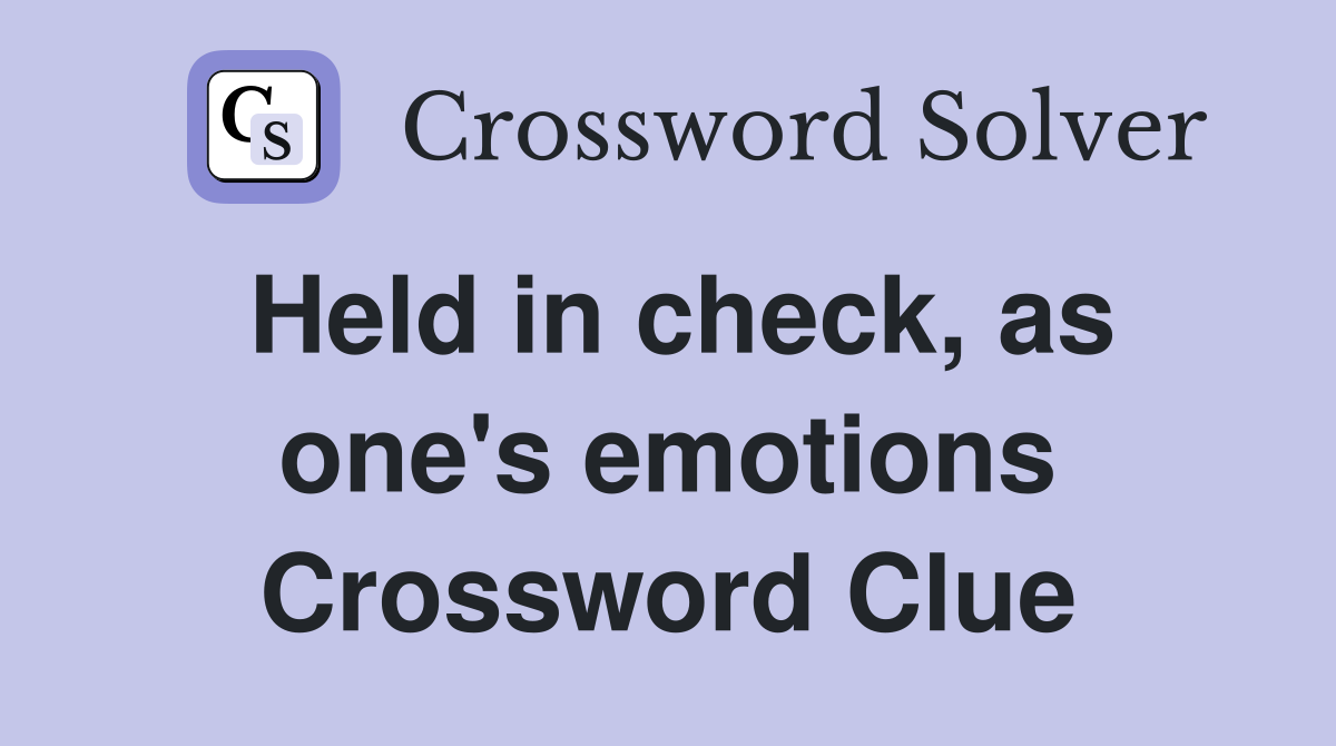 Held in check, as one's emotions Crossword Clue