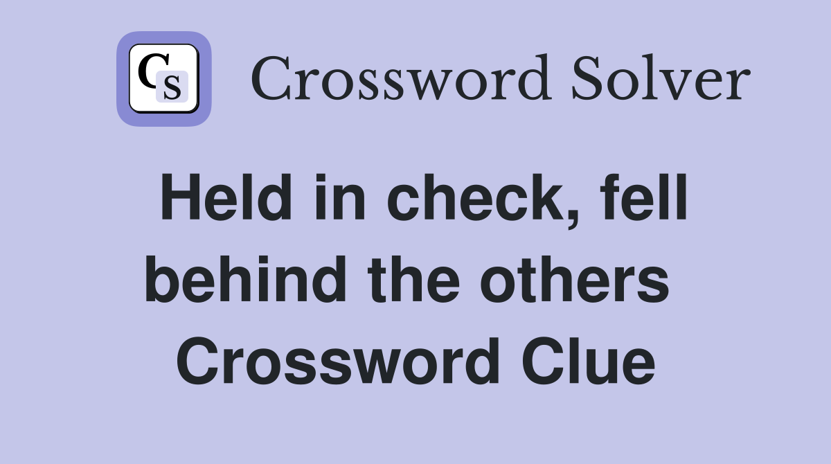 Held in check, fell behind the others  Crossword Clue