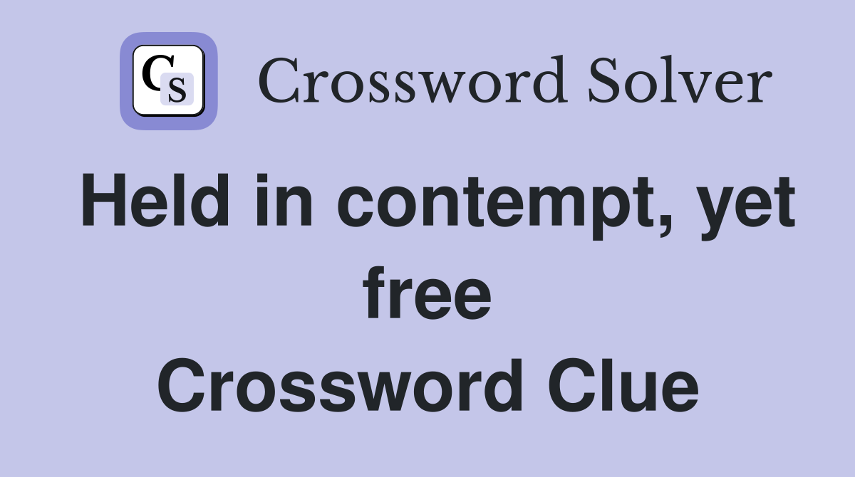 Held in contempt, yet free Crossword Clue