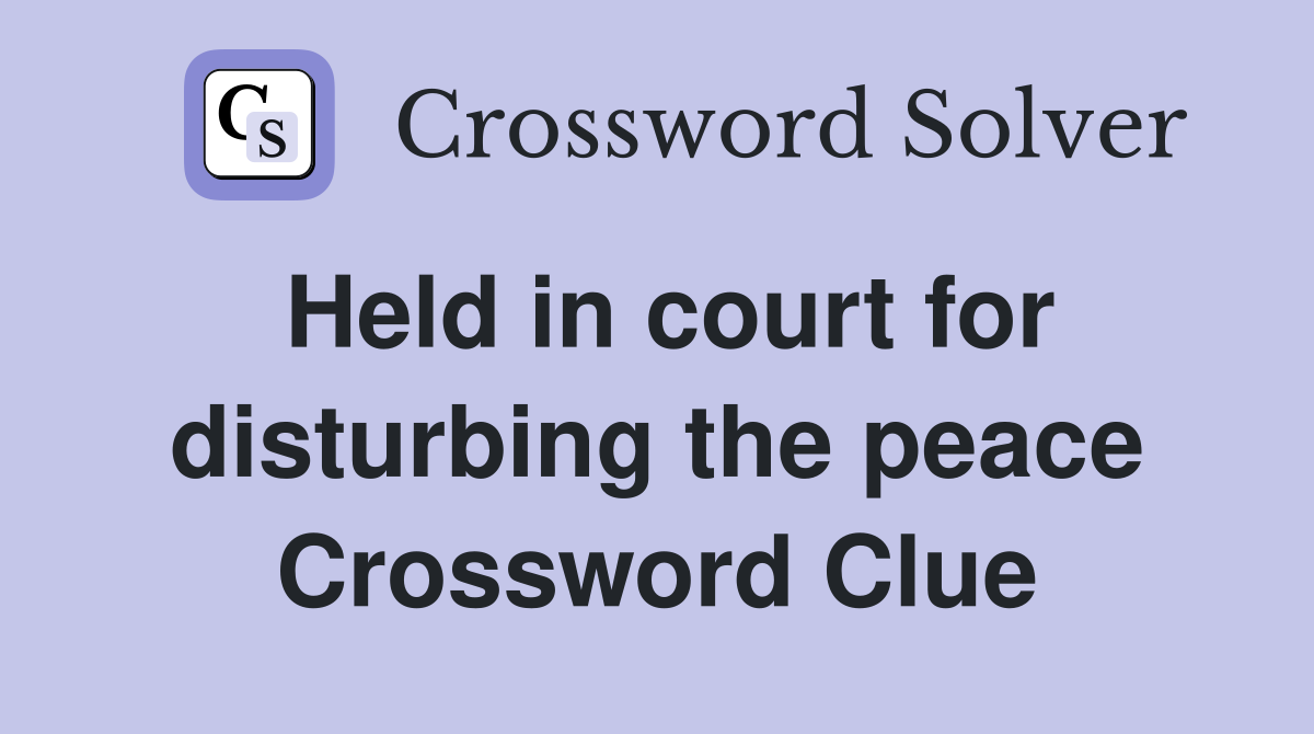 Held in court for disturbing the peace Crossword Clue