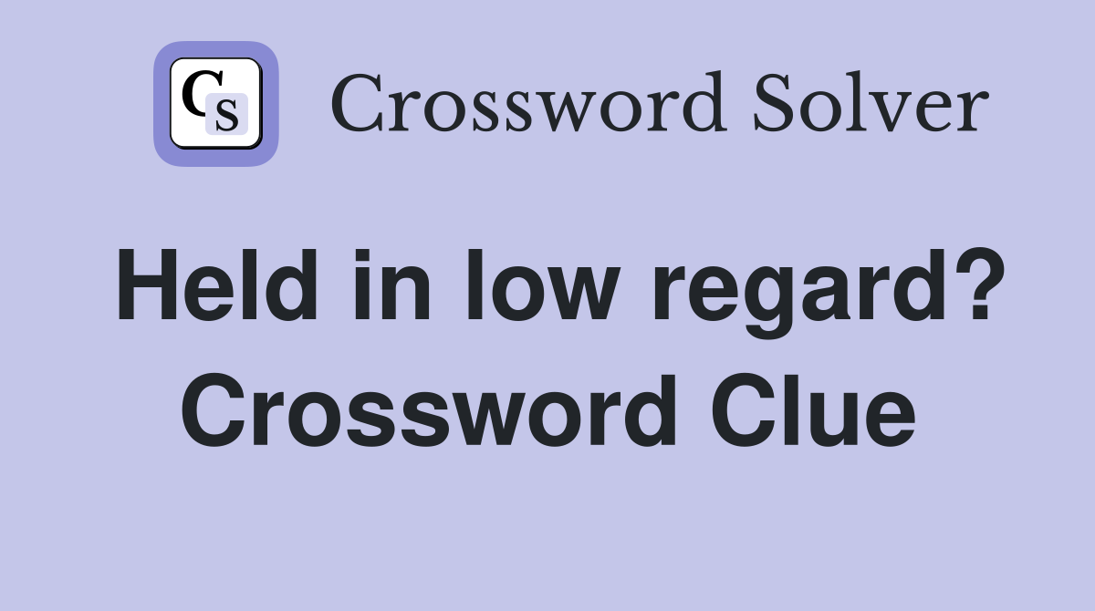 Held in low regard? Crossword Clue