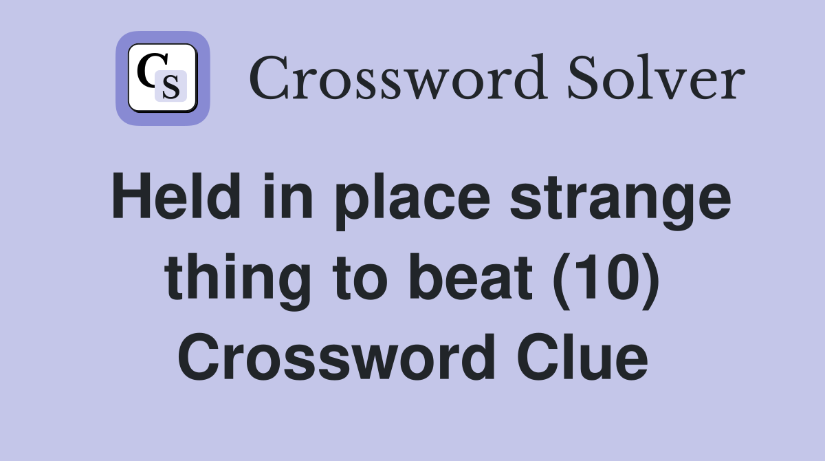 Held in place strange thing to beat (10) Crossword Clue