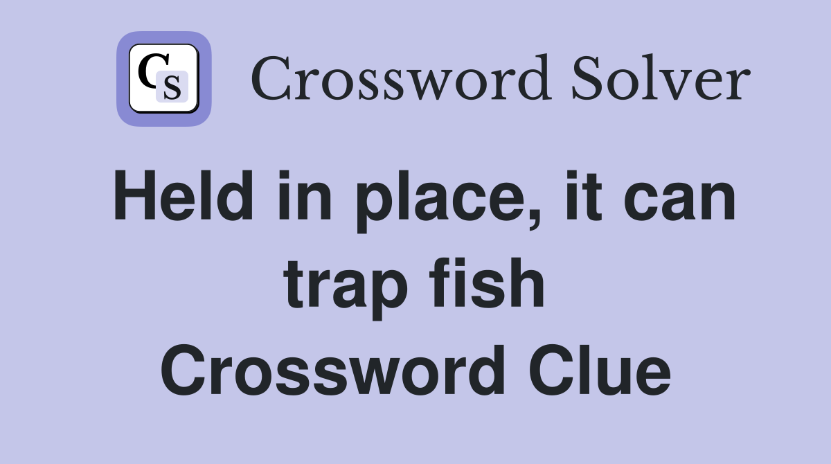Held in place, it can trap fish Crossword Clue
