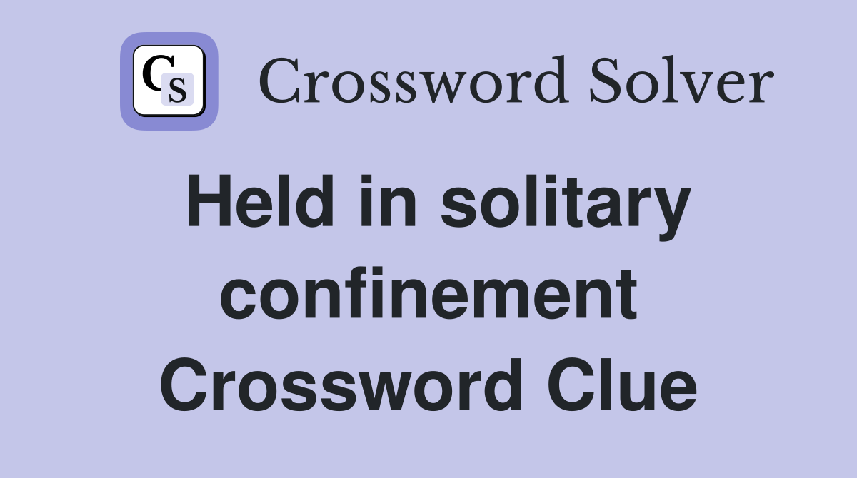 Held in solitary confinement Crossword Clue