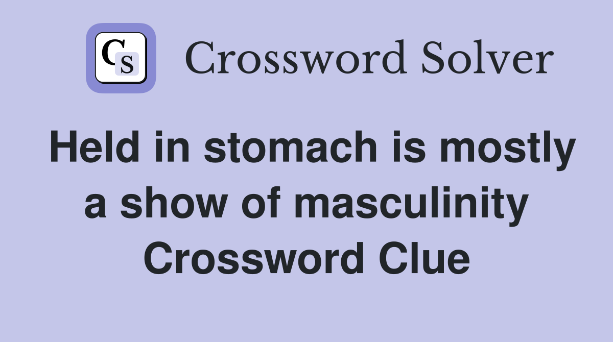 Held in stomach is mostly a show of masculinity Crossword Clue