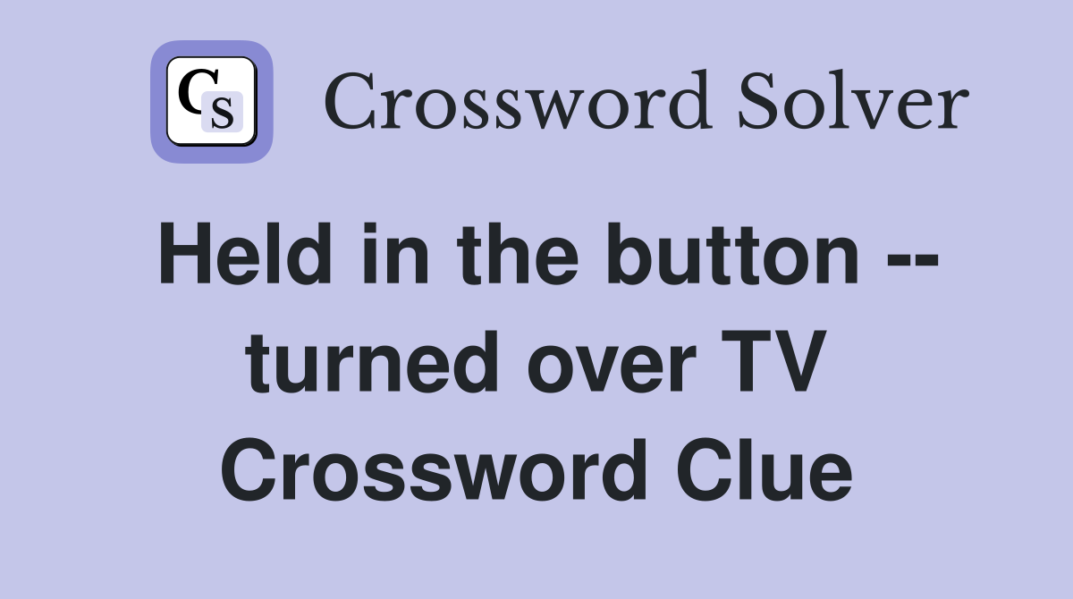 Held in the button -- turned over TV Crossword Clue