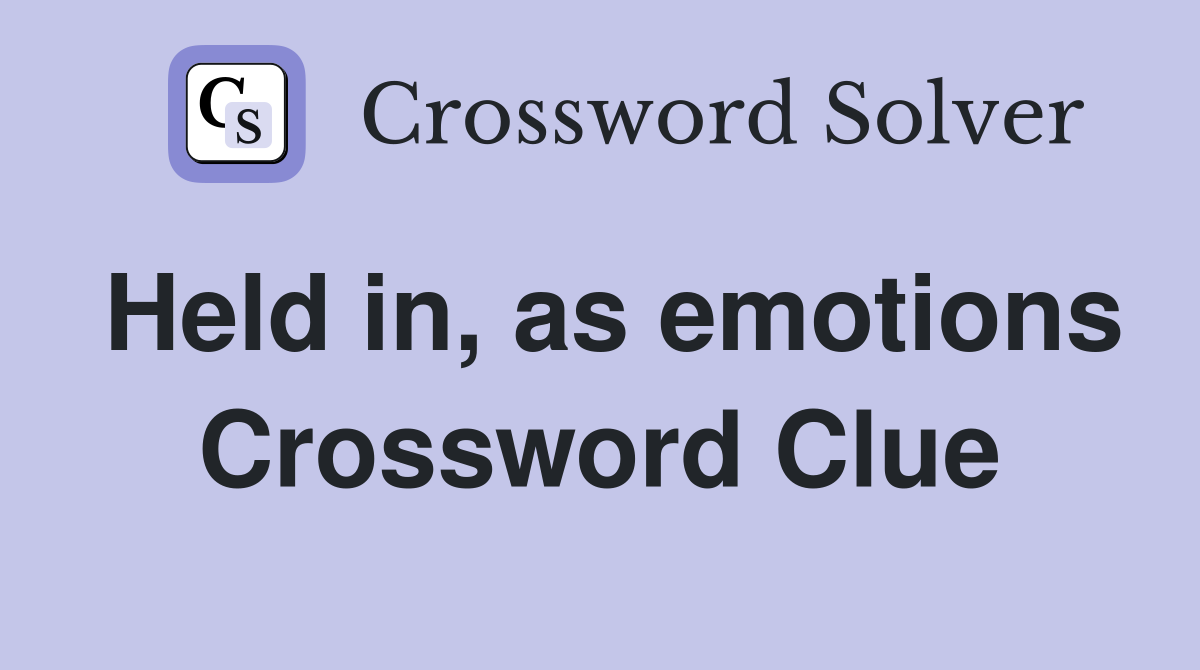 Held in, as emotions Crossword Clue