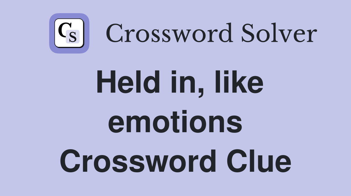 Held in, like emotions Crossword Clue