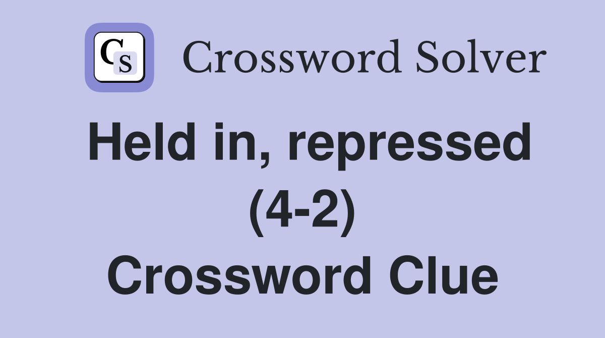 Held in, repressed (4-2) Crossword Clue