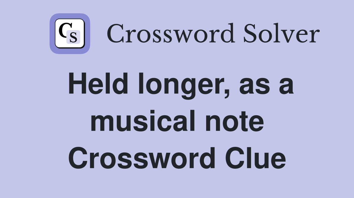 Held longer, as a musical note Crossword Clue