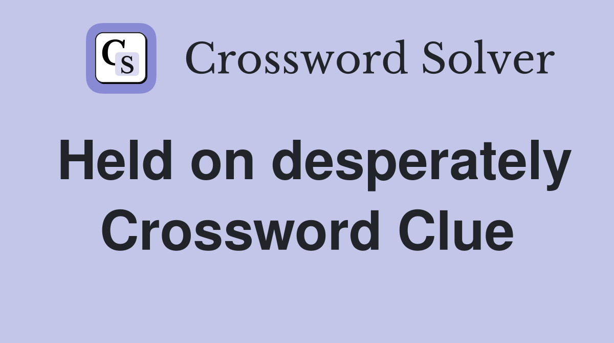 Held on desperately Crossword Clue