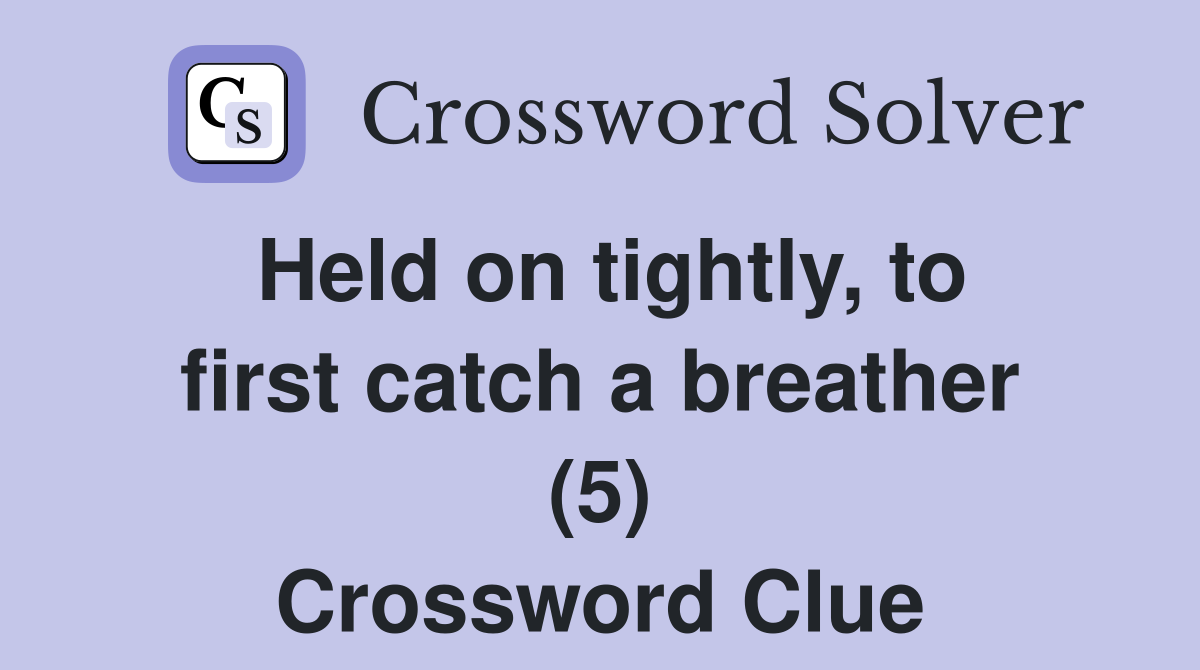 Held on tightly, to first catch a breather (5) Crossword Clue