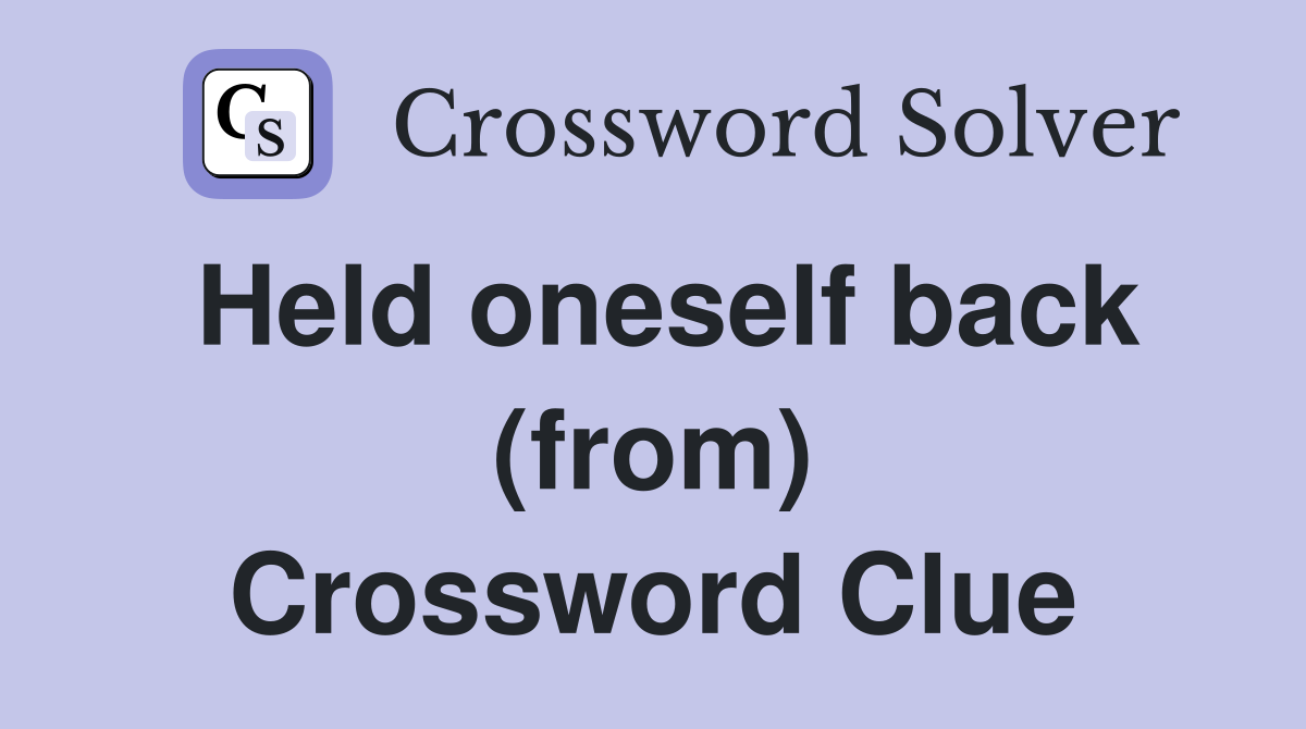 Held oneself back (from) Crossword Clue