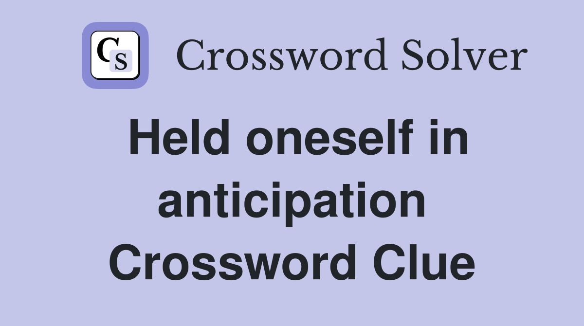 Held oneself in anticipation Crossword Clue