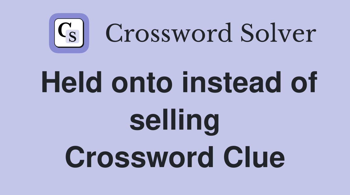 Held onto instead of selling Crossword Clue