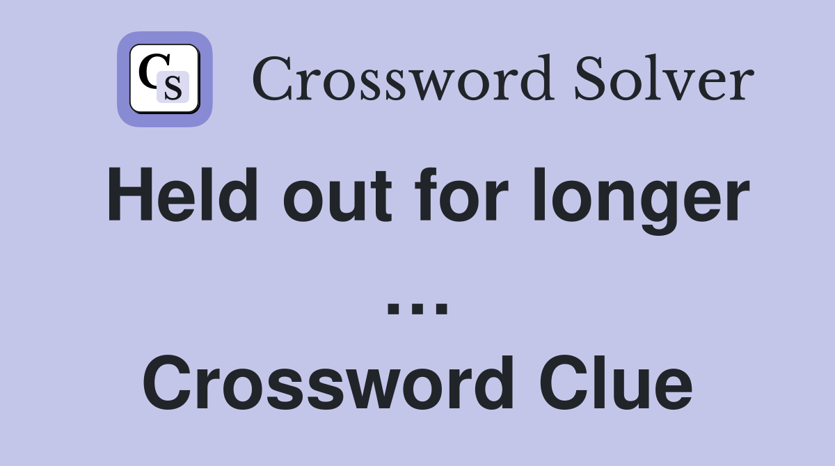 Held out for longer … Crossword Clue