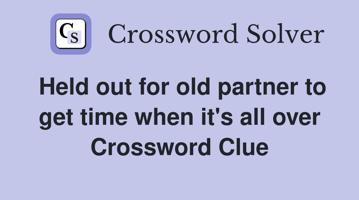 Held out for old partner to get time when it's all over Crossword Clue