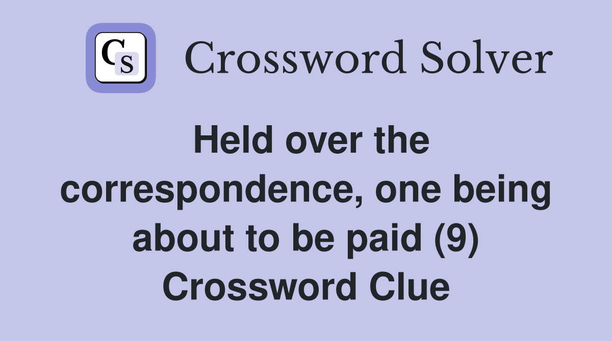 Held over the correspondence, one being about to be paid (9) Crossword Clue