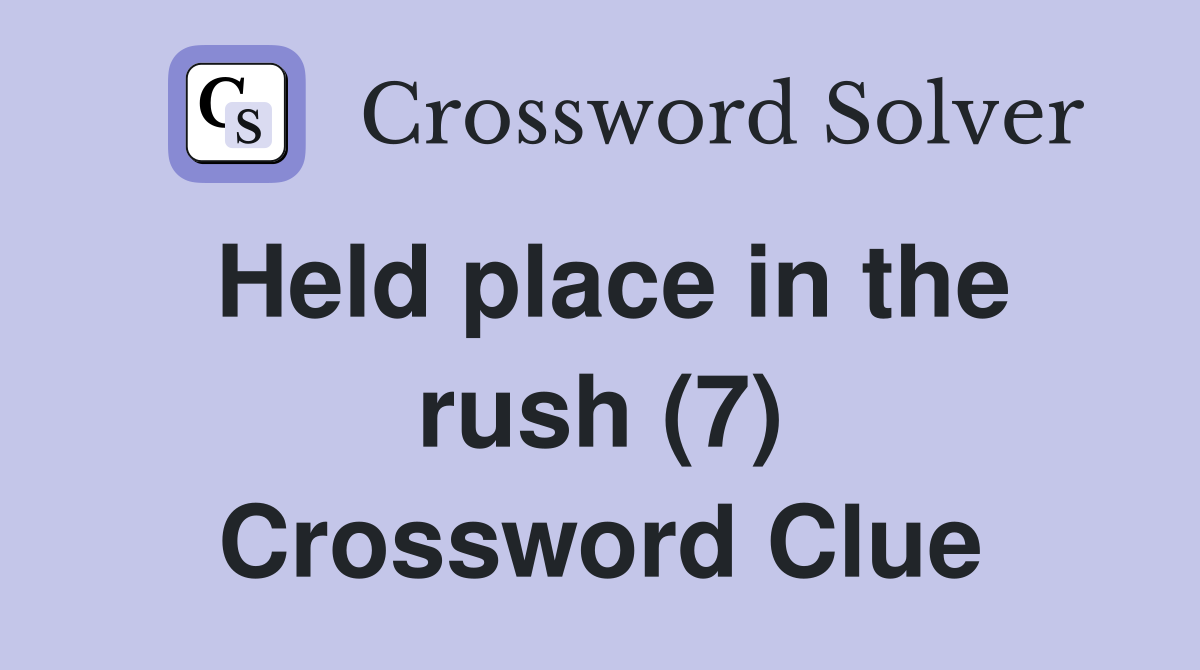 Held place in the rush (7) Crossword Clue