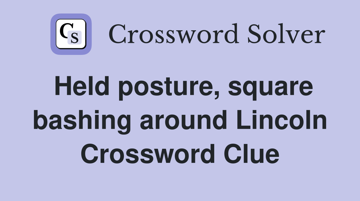 Held posture, square bashing around Lincoln Crossword Clue