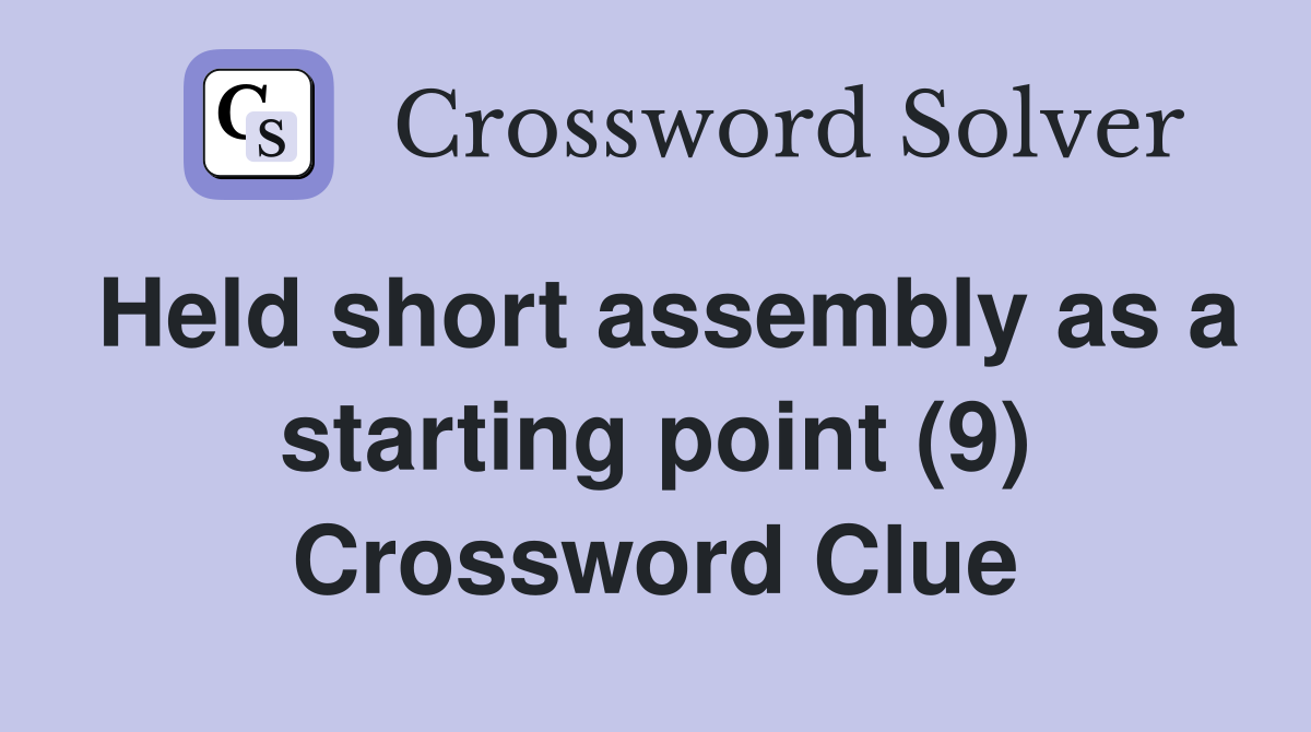 Held short assembly as a starting point (9) Crossword Clue