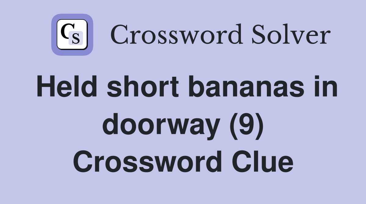 Held short bananas in doorway (9) Crossword Clue