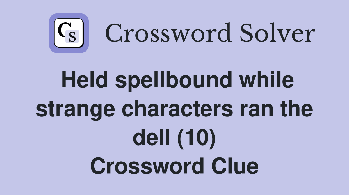 Held spellbound while strange characters ran the dell (10) Crossword Clue