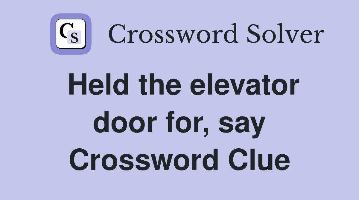 Held the elevator door for, say Crossword Clue