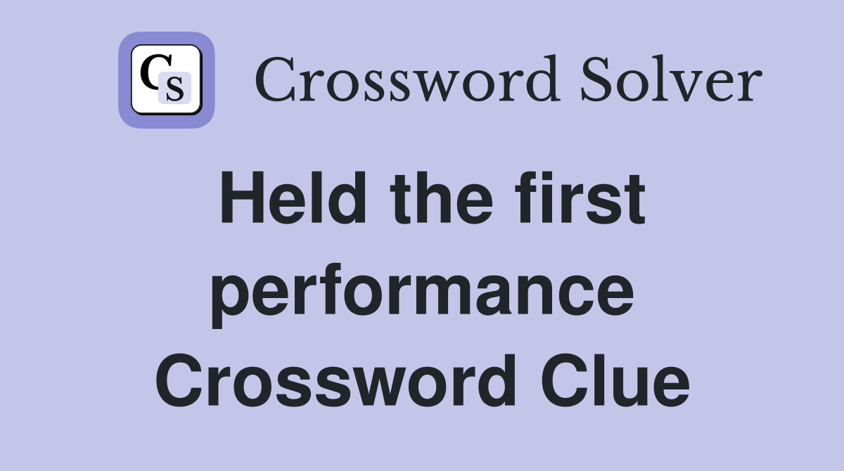 Held the first performance Crossword Clue