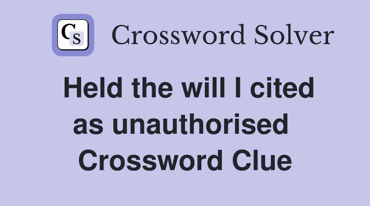 Held the will I cited as unauthorised  Crossword Clue