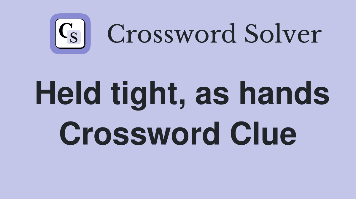 Held tight, as hands Crossword Clue