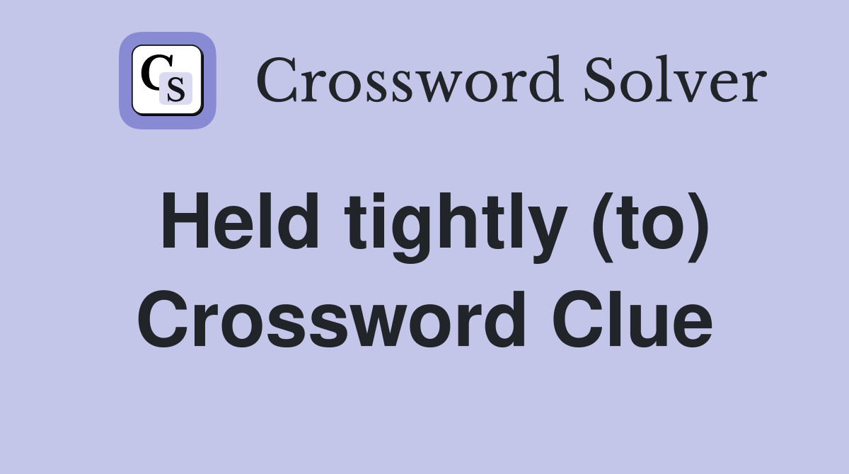 Held tightly (to) Crossword Clue