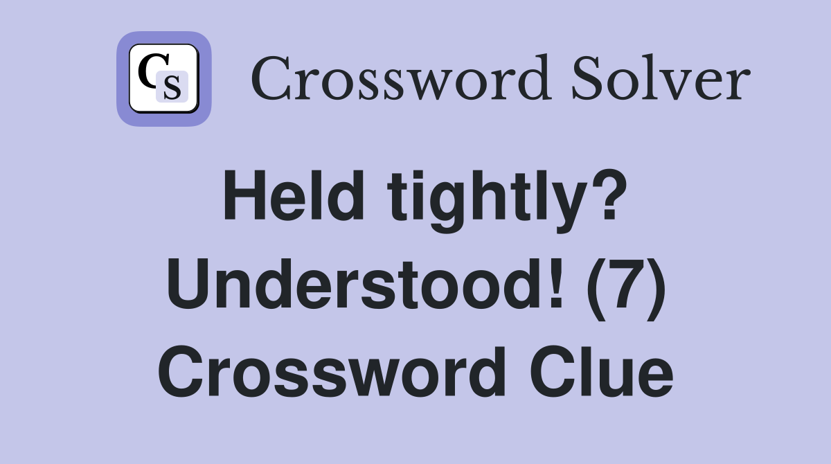 Held tightly? Understood! (7) Crossword Clue