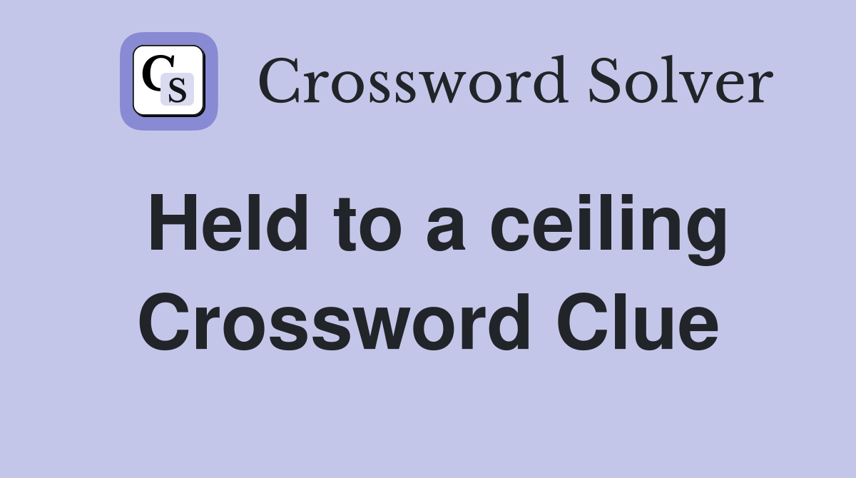 Held to a ceiling Crossword Clue