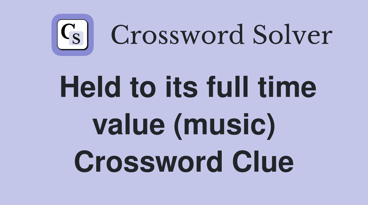 Held to its full time value (music) Crossword Clue