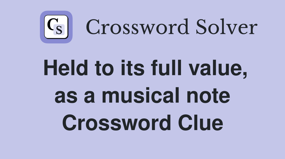 Held to its full value, as a musical note Crossword Clue