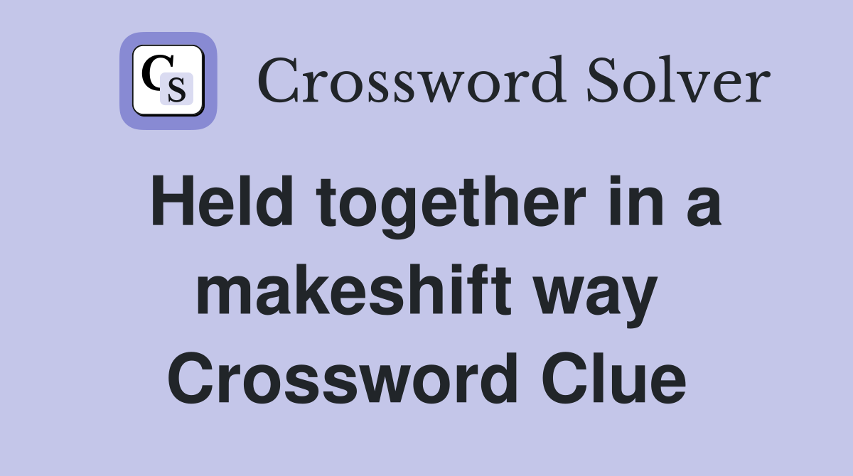 Held together in a makeshift way Crossword Clue