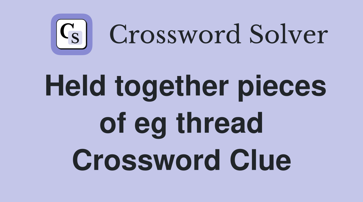 Held together pieces of eg thread Crossword Clue