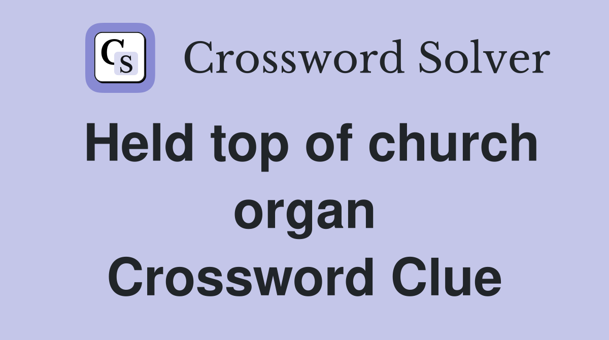 Held top of church organ Crossword Clue