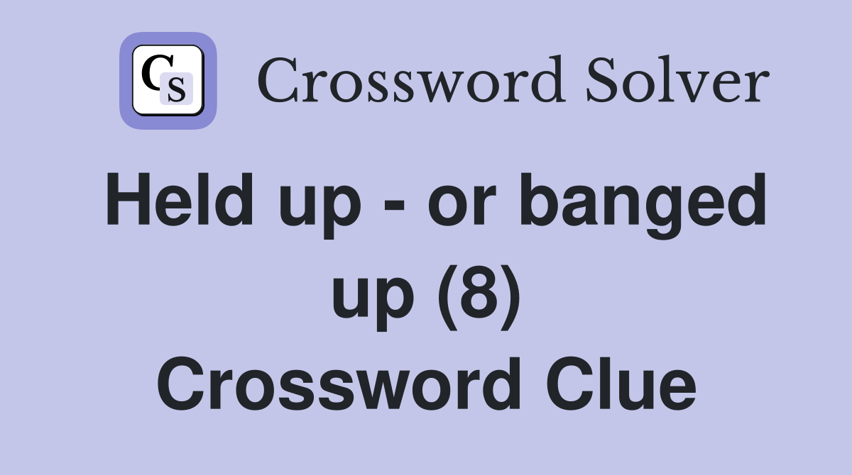 Held up - or banged up (8) Crossword Clue