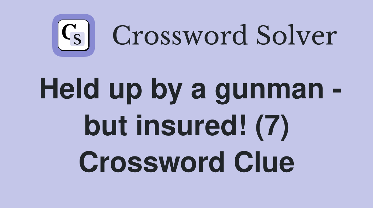 Held up by a gunman - but insured! (7) Crossword Clue
