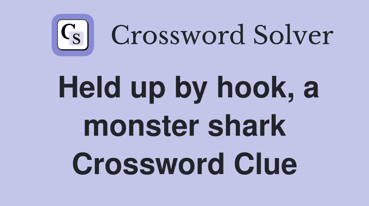 Held up by hook, a monster shark Crossword Clue