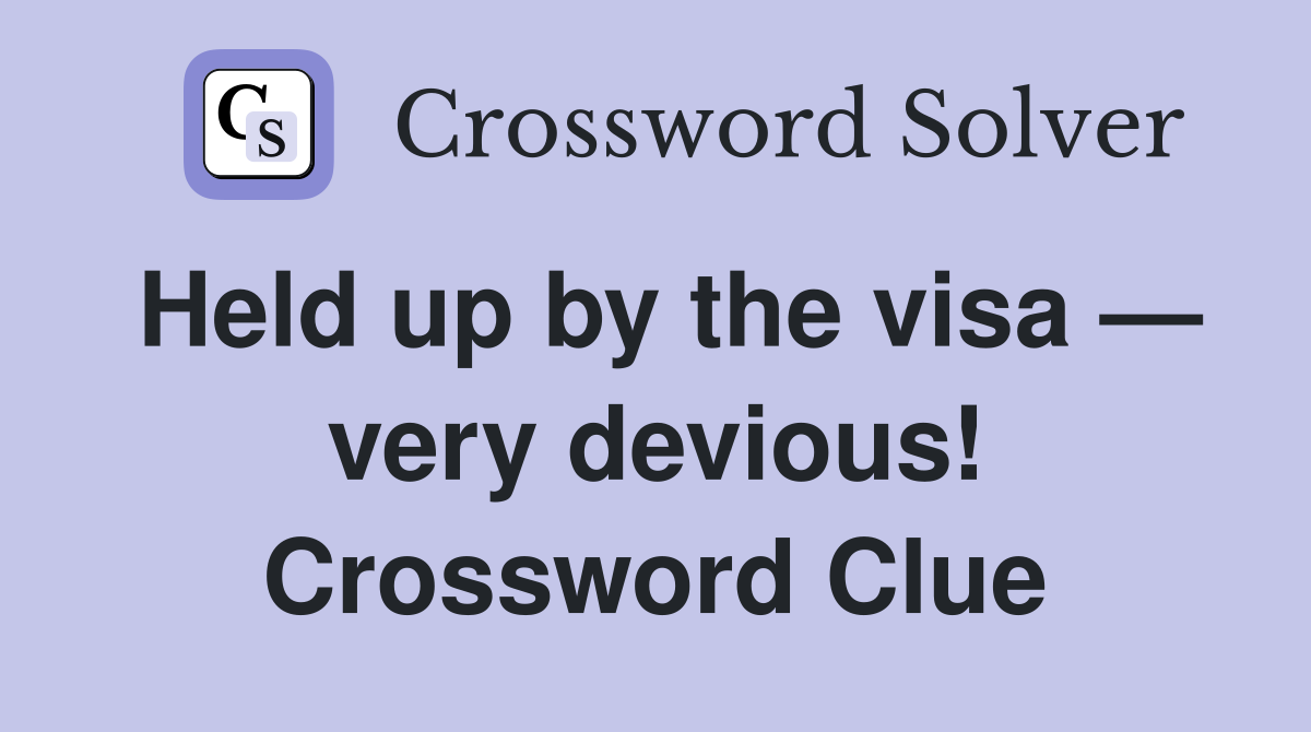 Held up by the visa — very devious! Crossword Clue