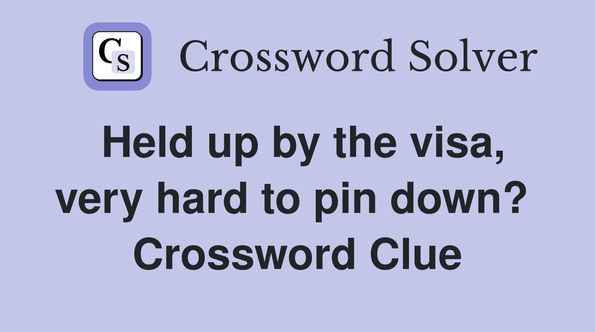 Held up by the visa, very hard to pin down?  Crossword Clue