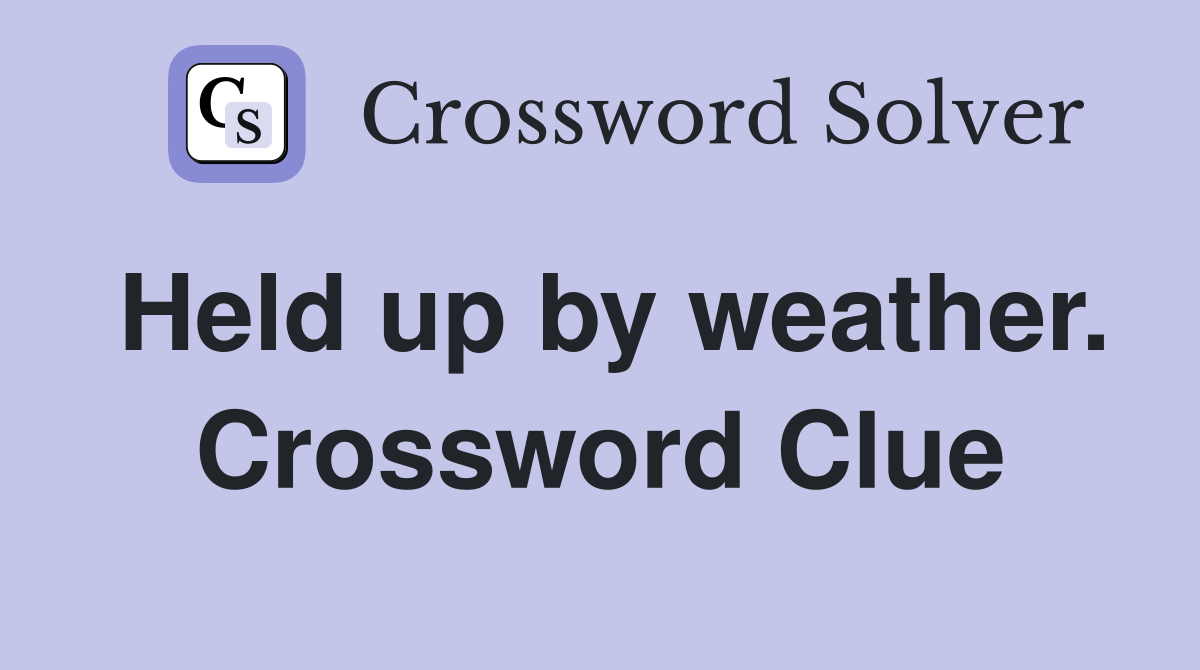 Held up by weather. Crossword Clue