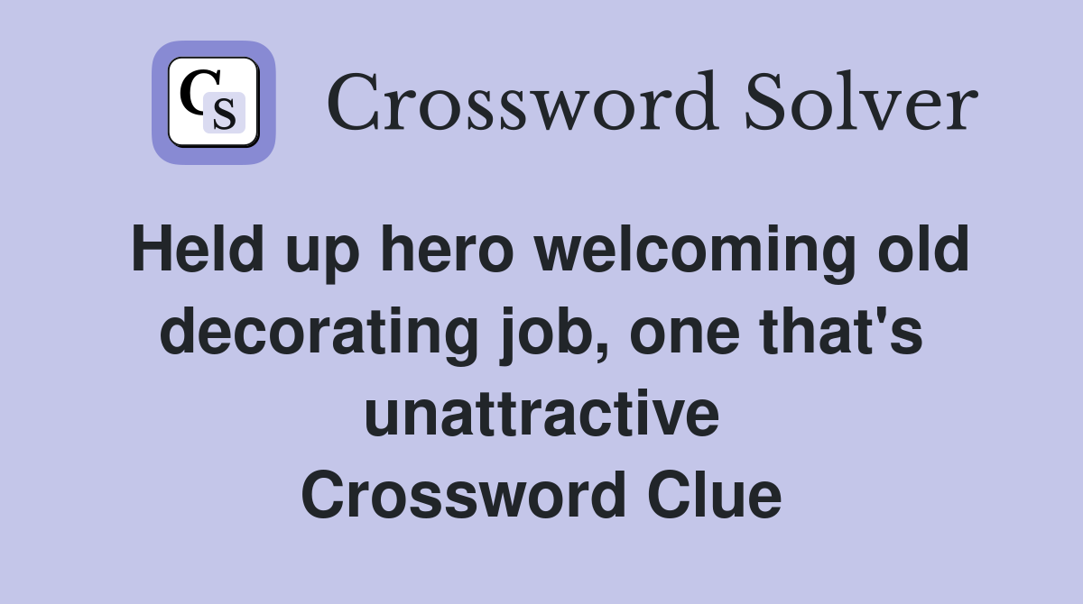 Held up hero welcoming old decorating job, one that's unattractive Crossword Clue