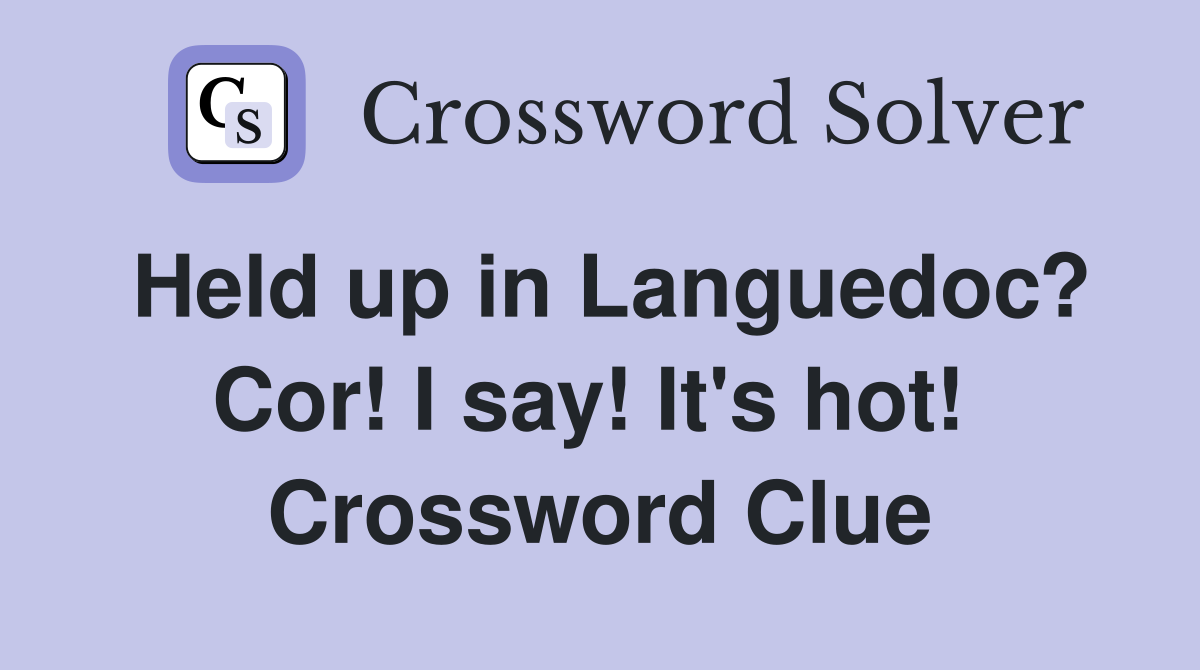 Held up in Languedoc? Cor! I say! It's hot!  Crossword Clue