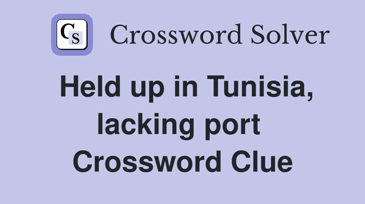 Held up in Tunisia, lacking port  Crossword Clue