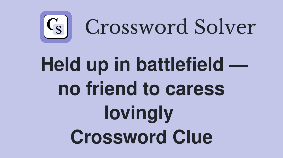 Held up in battlefield — no friend to caress lovingly  Crossword Clue