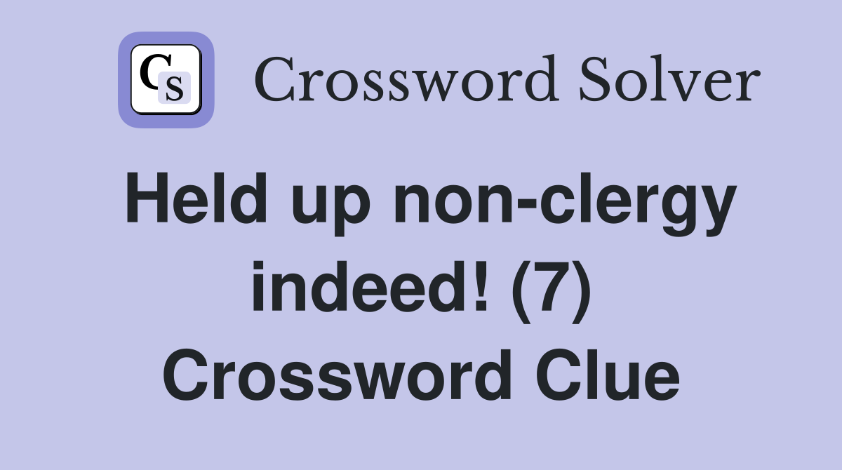 Held up non-clergy indeed! (7) Crossword Clue